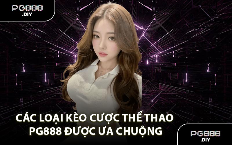 Các loại kèo cược thể thao PG888 được ưa chuộng