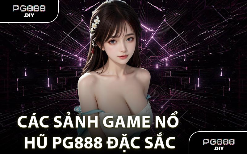 Các sảnh game nổ hũ PG888 đặc sắc