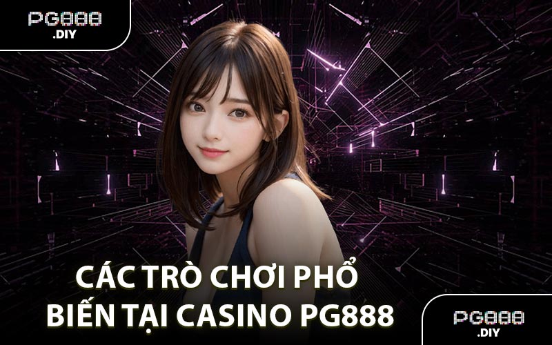 Các trò chơi phổ biến tại Casino PG888