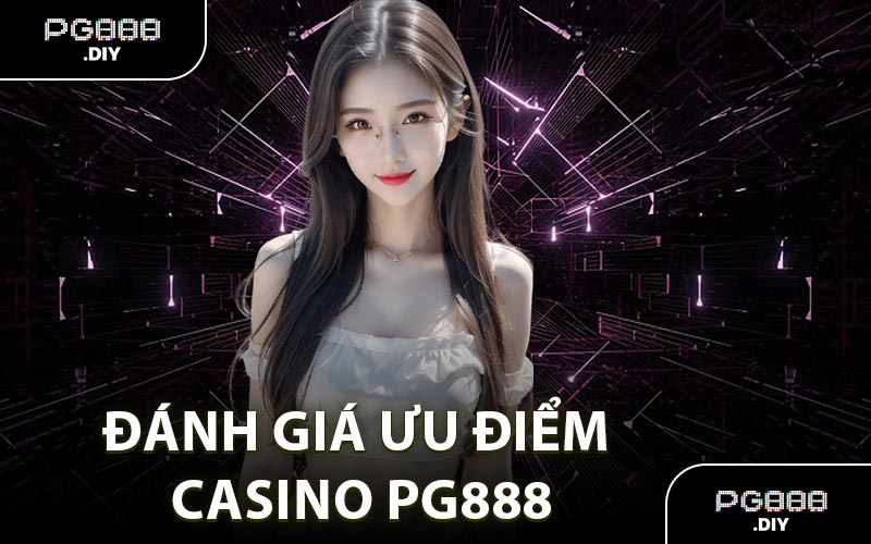 Đánh giá ưu điểm Casino PG888