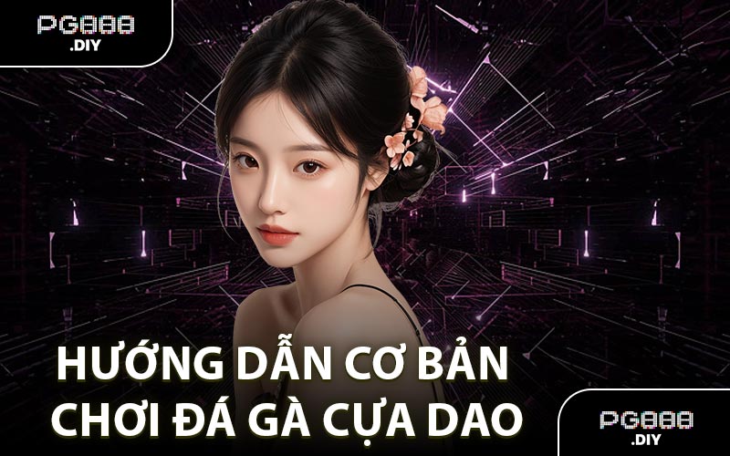 Hướng dẫn cơ bản chơi đá gà cựa dao