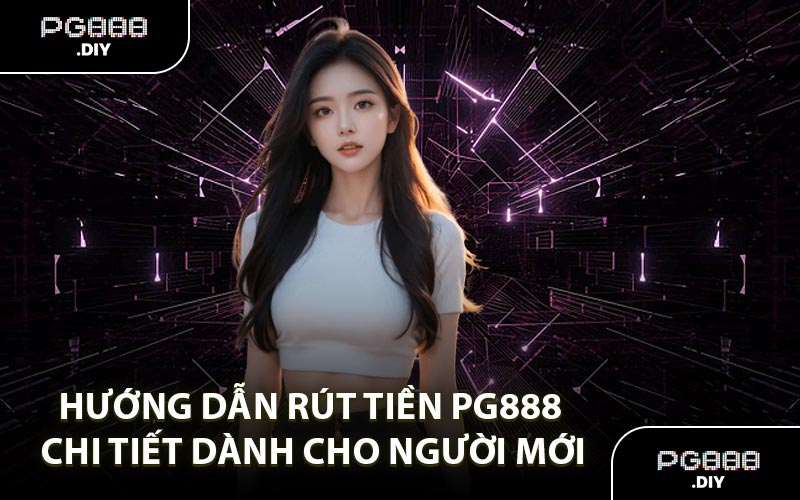 Hướng Dẫn Rút Tiền PG888 Chi Tiết Dành Cho Người Mới