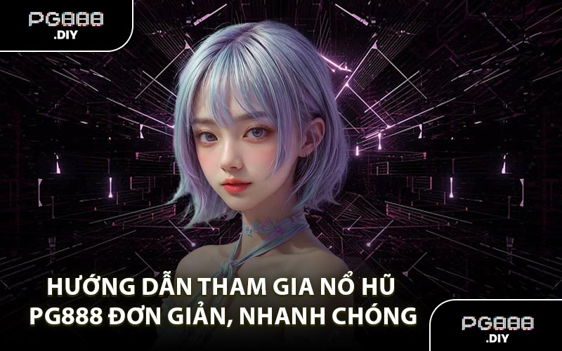 Hướng dẫn tham gia nổ hũ PG888 đơn giản, nhanh chóng