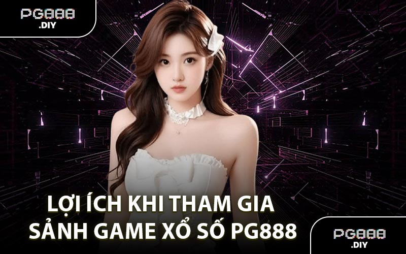 Lợi ích khi tham gia sảnh game xổ số PG888