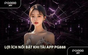 Lợi ích nổi bật khi tải app PG888