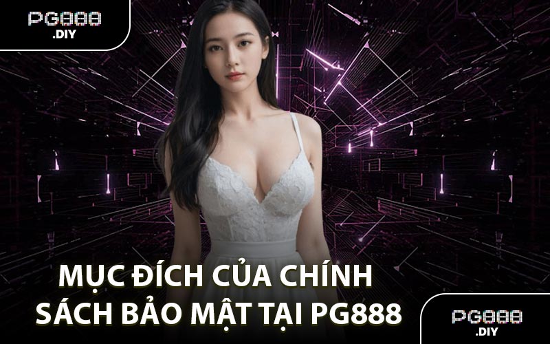 Mục đích của chính sách bảo mật tại PG888