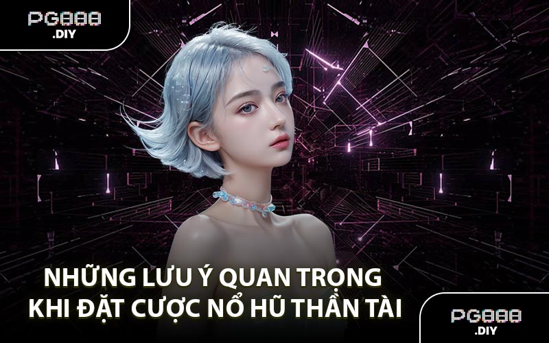 Những lưu ý quan trọng khi đặt cược nổ hũ Thần Tài