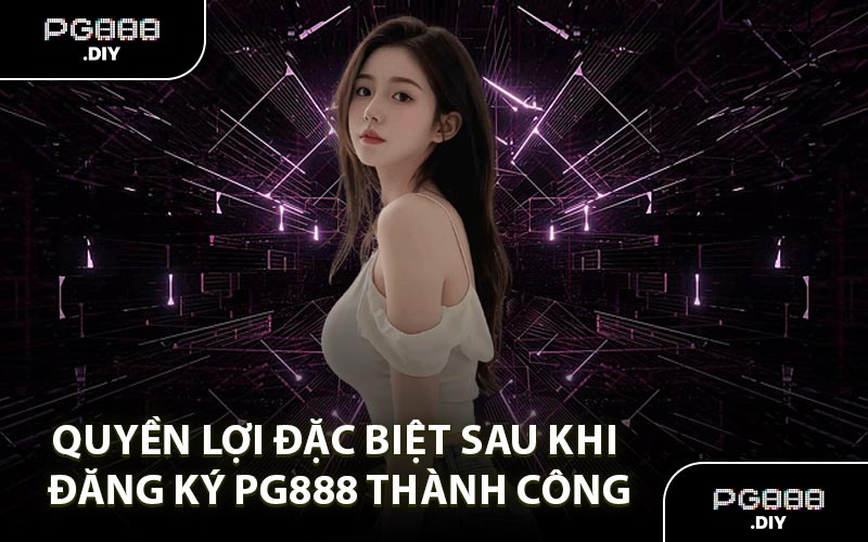 Quyền lợi đặc biệt sau khi đăng ký PG888 thành công