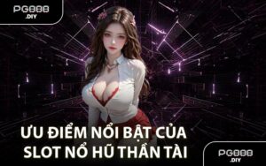 Ưu điểm nổi bật của slot nổ hũ Thần Tài