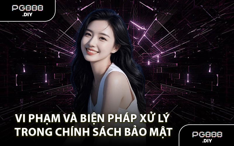 Vi phạm và biện pháp xử lý trong chính sách bảo mật