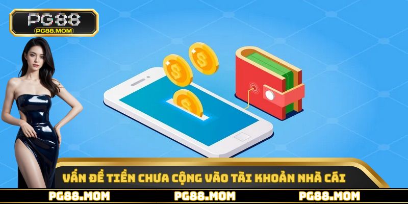 Vấn đề tiền chưa cộng vào tài khoản nhà cái